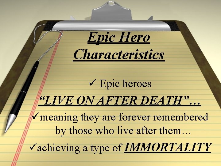 Epic Hero Characteristics ü Epic heroes “LIVE ON AFTER DEATH”… ümeaning they are forever