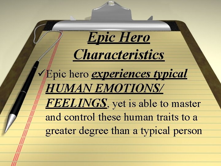 Epic Hero Characteristics üEpic hero experiences typical HUMAN EMOTIONS/ FEELINGS, yet is able to