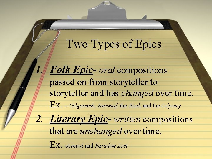 Two Types of Epics 1. Folk Epic- oral compositions passed on from storyteller to