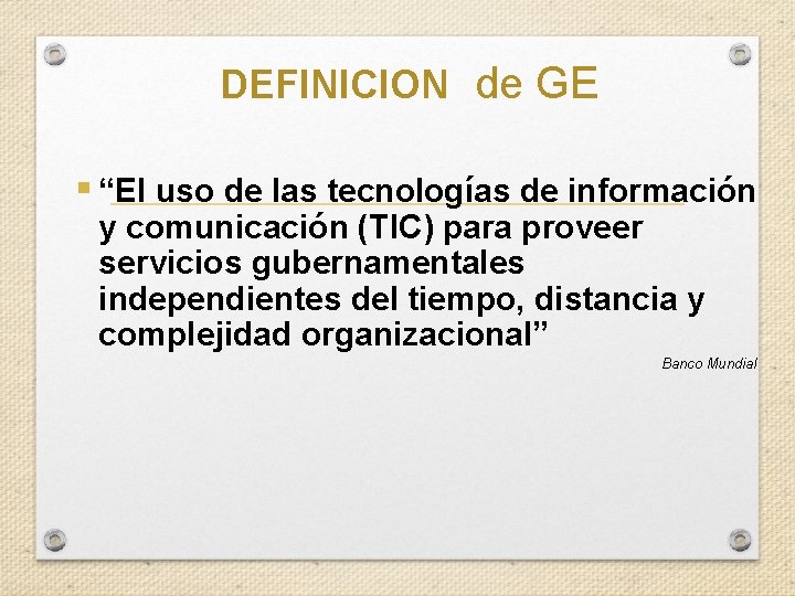 DEFINICION de GE “El uso de las tecnologías de información y comunicación (TIC) para