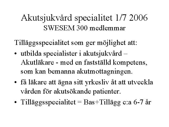Akutsjukvård specialitet 1/7 2006 SWESEM 300 medlemmar Tilläggsspecialitet som ger möjlighet att: • utbilda