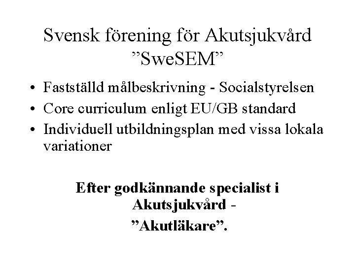 Svensk förening för Akutsjukvård ”Swe. SEM” • Fastställd målbeskrivning - Socialstyrelsen • Core curriculum