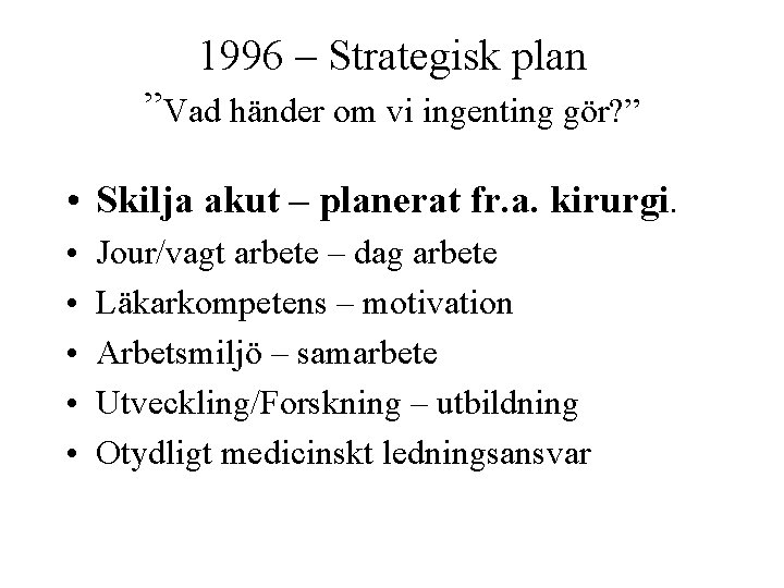 1996 – Strategisk plan ”Vad händer om vi ingenting gör? ” • Skilja akut