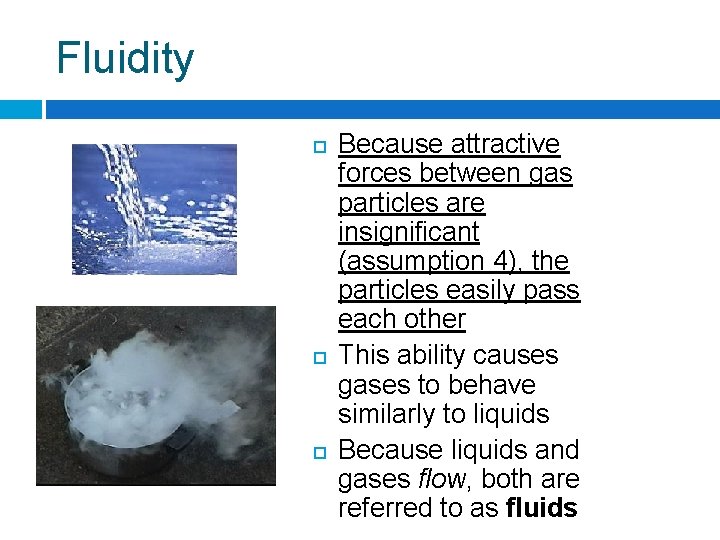 Fluidity Because attractive forces between gas particles are insignificant (assumption 4), the particles easily