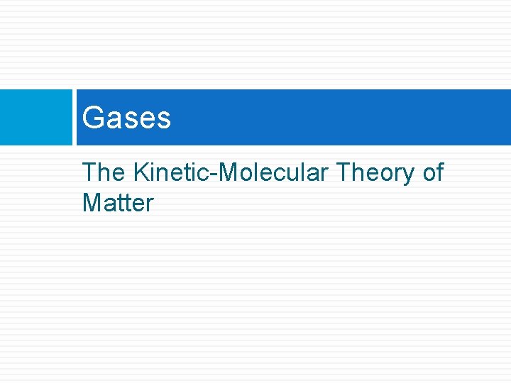 Gases The Kinetic-Molecular Theory of Matter 