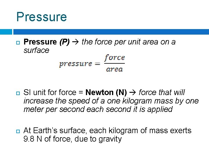 Pressure Pressure (P) the force per unit area on a surface SI unit force