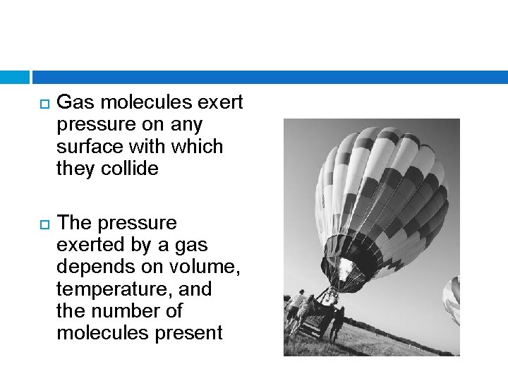  Gas molecules exert pressure on any surface with which they collide The pressure