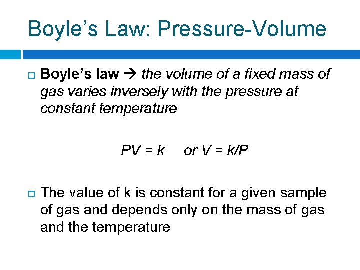 Boyle’s Law: Pressure-Volume Boyle’s law the volume of a fixed mass of gas varies