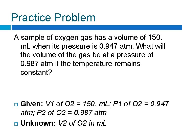 Practice Problem A sample of oxygen gas has a volume of 150. m. L