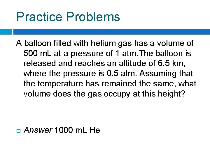 Practice Problems A balloon filled with helium gas has a volume of 500 m.