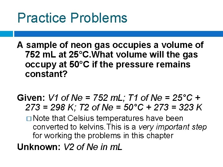 Practice Problems A sample of neon gas occupies a volume of 752 m. L