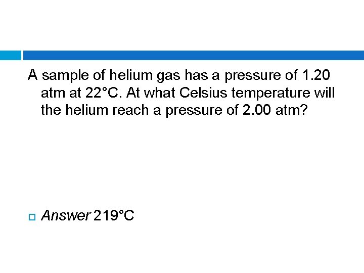 A sample of helium gas has a pressure of 1. 20 atm at 22°C.