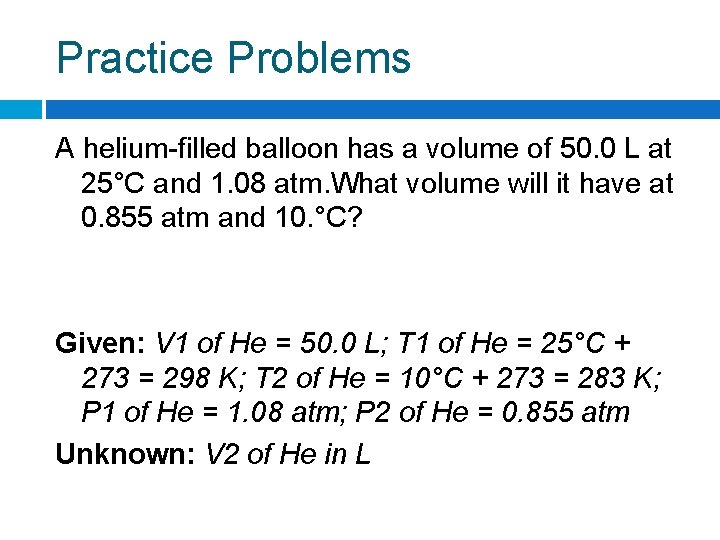 Practice Problems A helium-filled balloon has a volume of 50. 0 L at 25°C