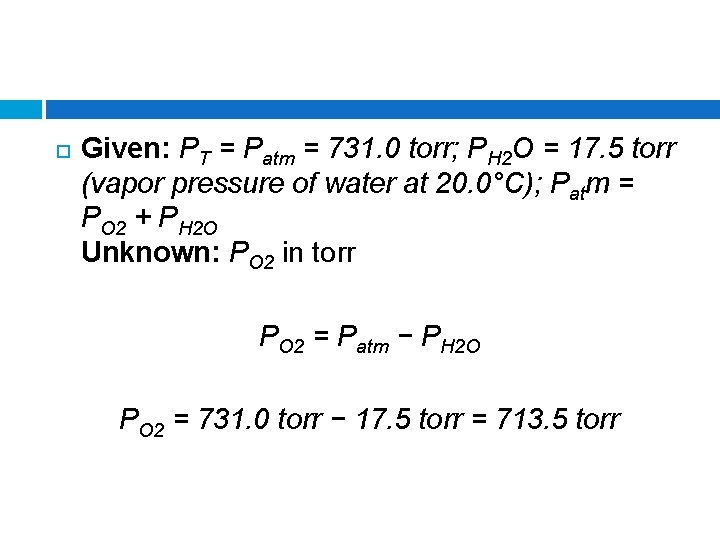  Given: PT = Patm = 731. 0 torr; PH 2 O = 17.