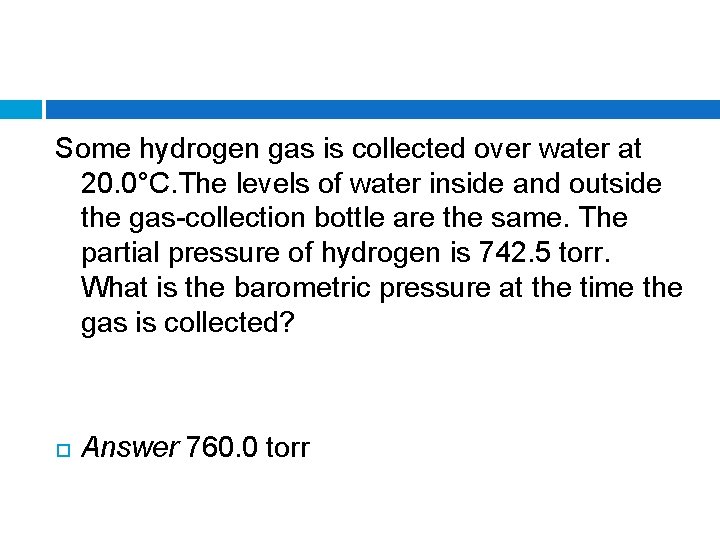 Some hydrogen gas is collected over water at 20. 0°C. The levels of water