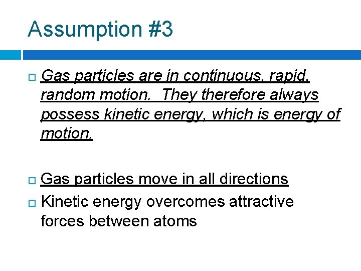 Assumption #3 Gas particles are in continuous, rapid, random motion. They therefore always possess