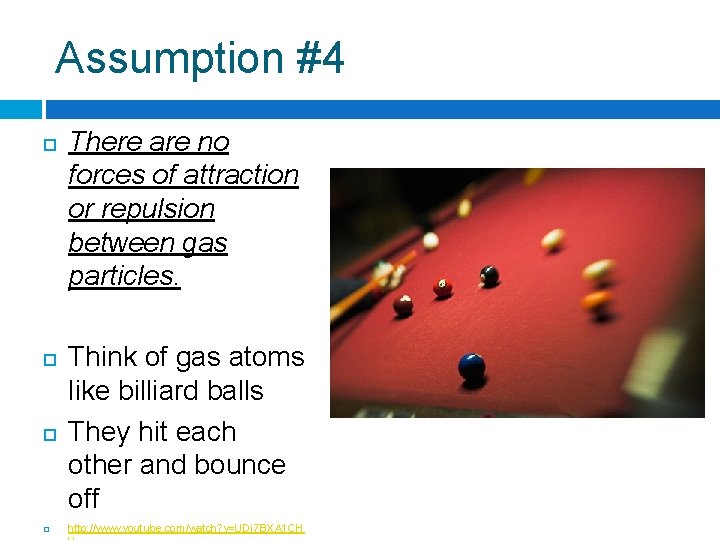 Assumption #4 There are no forces of attraction or repulsion between gas particles. Think