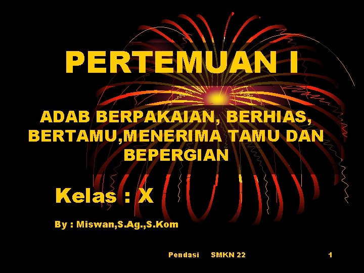 PERTEMUAN I ADAB BERPAKAIAN, BERHIAS, BERTAMU, MENERIMA TAMU DAN BEPERGIAN Kelas : X By