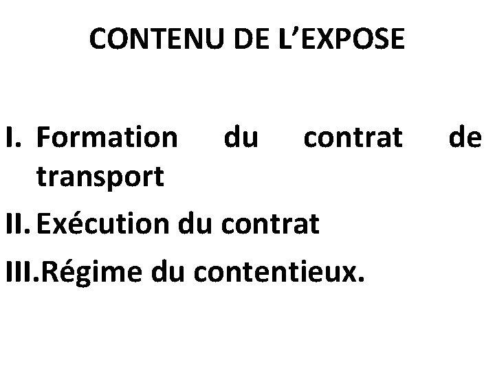 CONTENU DE L’EXPOSE I. Formation du contrat transport II. Exécution du contrat III. Régime CONTENU DE L’EXPOSE I. Formation du contrat transport II. Exécution du contrat III. Régime