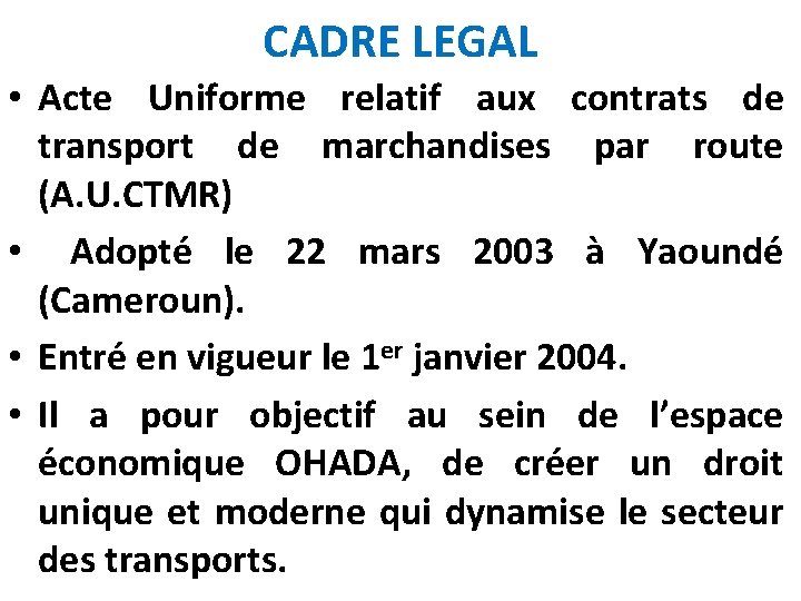 CADRE LEGAL • Acte Uniforme relatif aux contrats de transport de marchandises par route CADRE LEGAL • Acte Uniforme relatif aux contrats de transport de marchandises par route