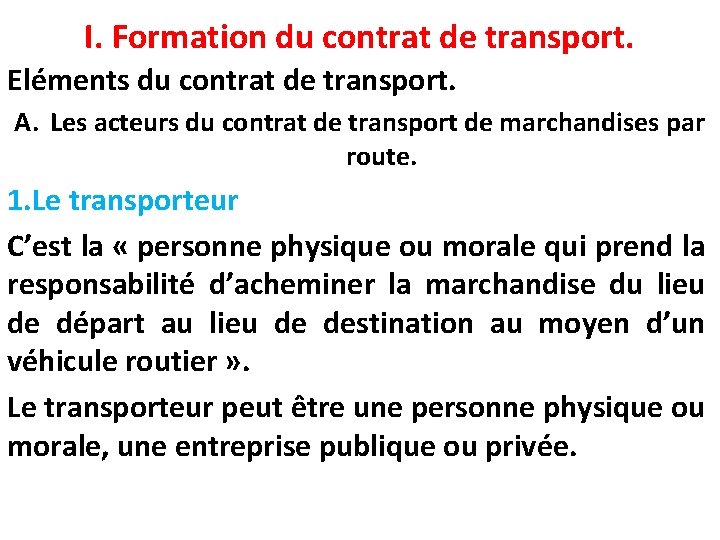 I. Formation du contrat de transport. Eléments du contrat de transport. A. Les acteurs I. Formation du contrat de transport. Eléments du contrat de transport. A. Les acteurs