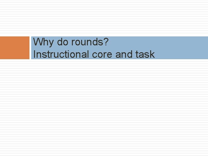 Why do rounds? Instructional core and task 