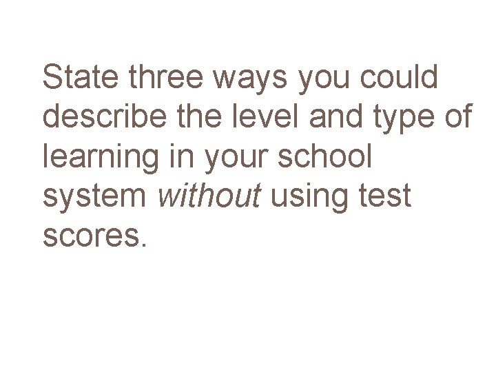 State three ways you could describe the level and type of learning in your