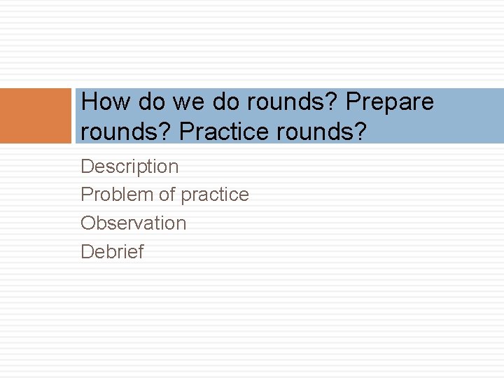 How do we do rounds? Prepare rounds? Practice rounds? Description Problem of practice Observation