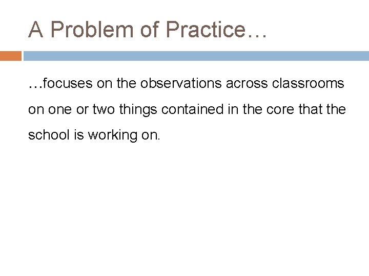 A Problem of Practice… …focuses on the observations across classrooms on one or two