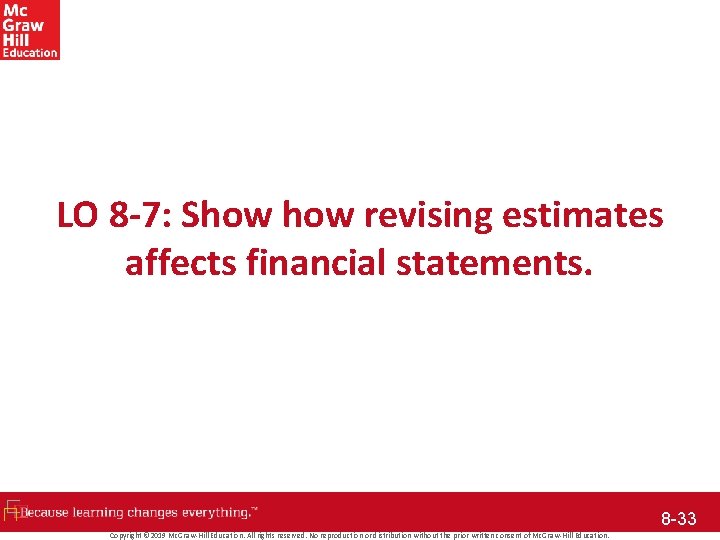 LO 8 -7: Show revising estimates affects financial statements. 8 -33 Copyright © 2019