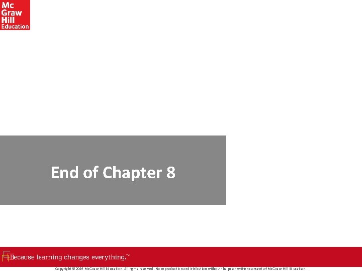 End of Chapter 8 Copyright © 2019 Mc. Graw-Hill Education. All rights reserved. No