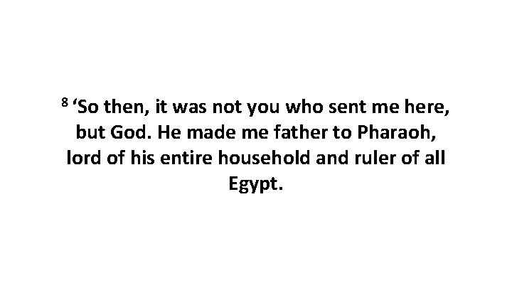 8 ‘So then, it was not you who sent me here, but God. He