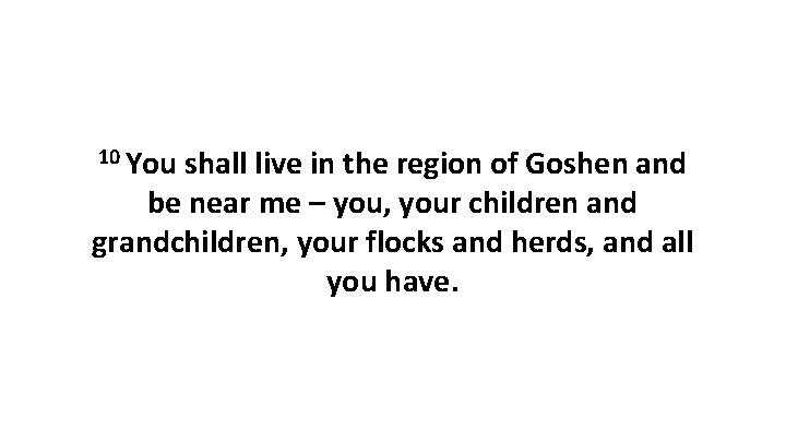 10 You shall live in the region of Goshen and be near me –