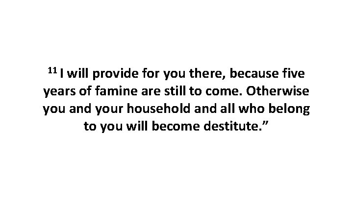 11 I will provide for you there, because five years of famine are still