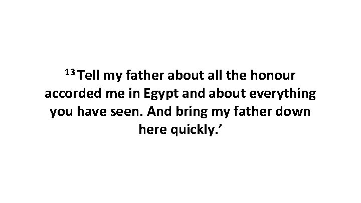 13 Tell my father about all the honour accorded me in Egypt and about