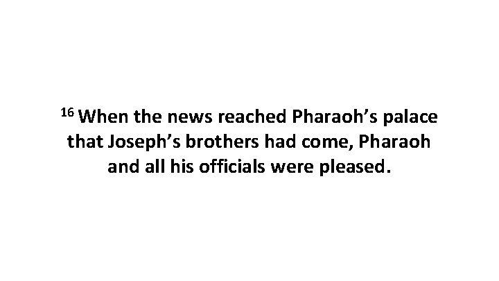 16 When the news reached Pharaoh’s palace that Joseph’s brothers had come, Pharaoh and