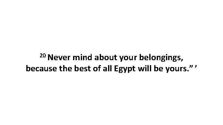 20 Never mind about your belongings, because the best of all Egypt will be