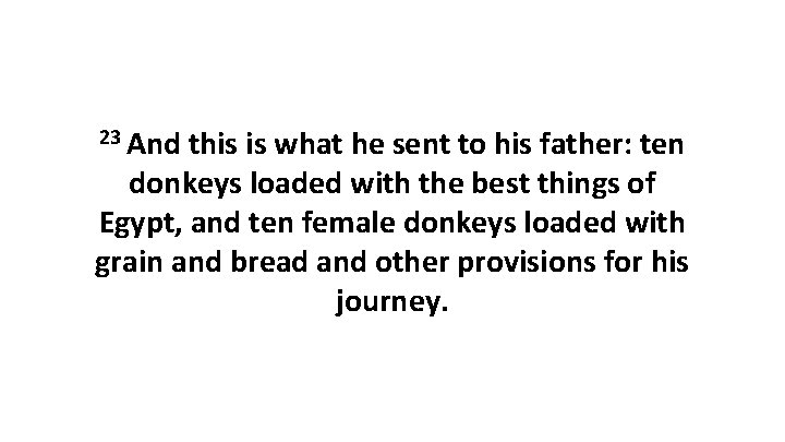 23 And this is what he sent to his father: ten donkeys loaded with