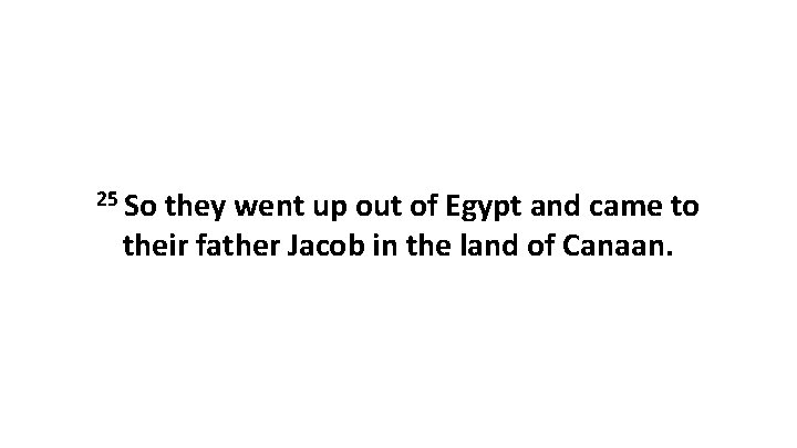 25 So they went up out of Egypt and came to their father Jacob