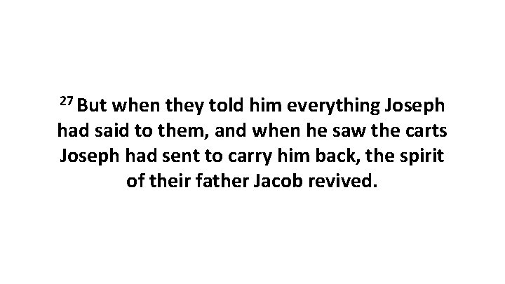 27 But when they told him everything Joseph had said to them, and when