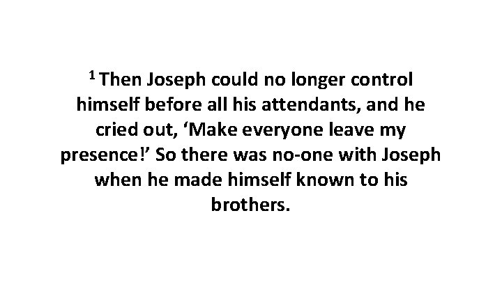 1 Then Joseph could no longer control himself before all his attendants, and he