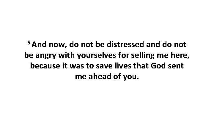 5 And now, do not be distressed and do not be angry with yourselves