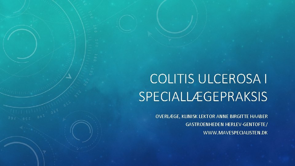 COLITIS ULCEROSA I SPECIALLÆGEPRAKSIS OVERLÆGE, KLINISK LEKTOR ANNE BIRGITTE HAABER GASTROENHEDEN HERLEV-GENTOFTE/ WWW. MAVESPECIALISTEN.