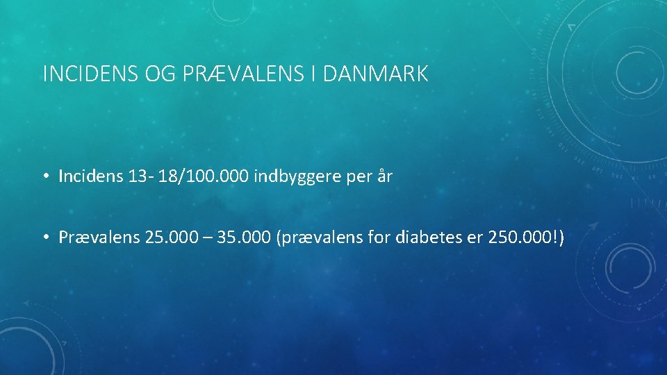 INCIDENS OG PRÆVALENS I DANMARK • Incidens 13 - 18/100. 000 indbyggere per år