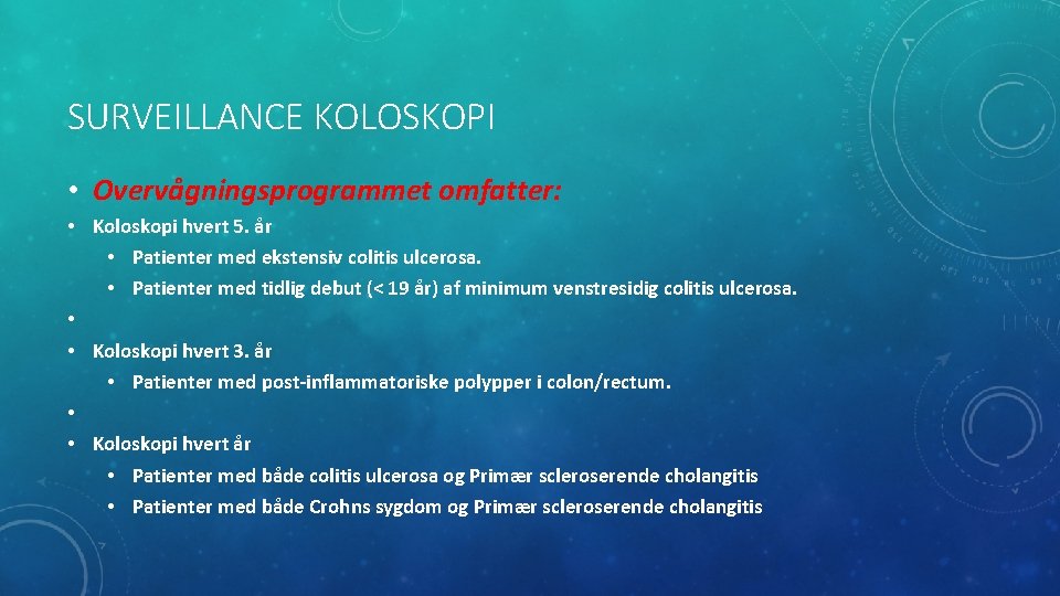 SURVEILLANCE KOLOSKOPI • Overvågningsprogrammet omfatter: • Koloskopi hvert 5. år • Patienter med ekstensiv