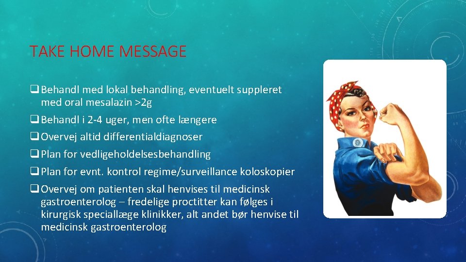 TAKE HOME MESSAGE q. Behandl med lokal behandling, eventuelt suppleret med oral mesalazin >2