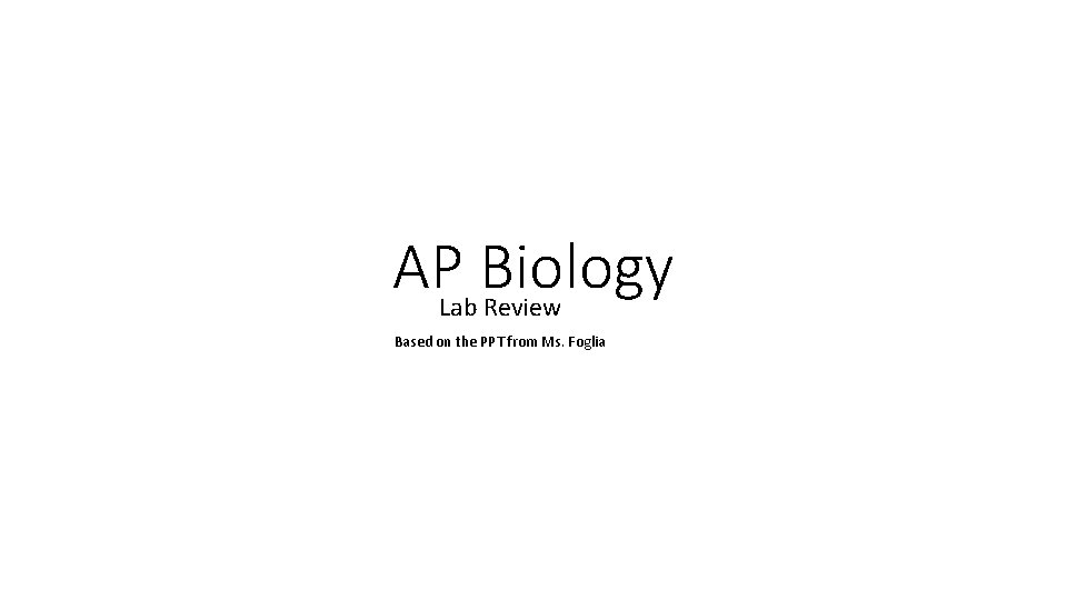 AP Biology Lab Review Based on the PPT from Ms. Foglia 