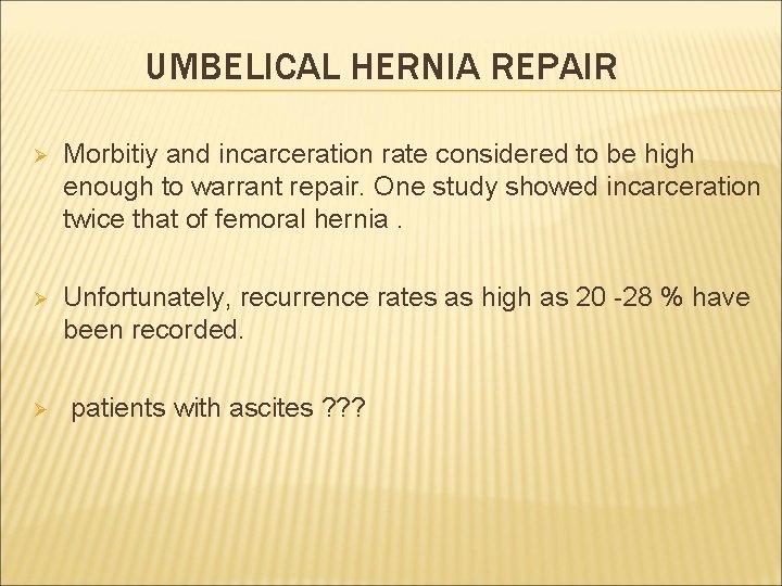 UMBELICAL HERNIA REPAIR Ø Morbitiy and incarceration rate considered to be high enough to