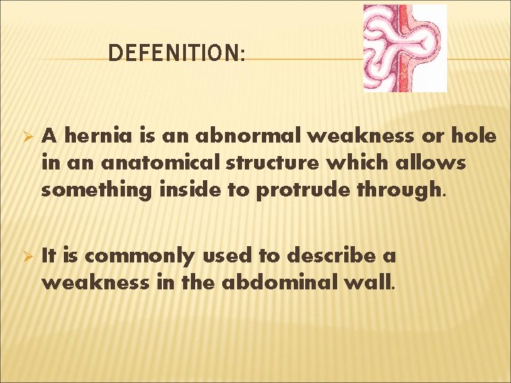 DEFENITION: Ø A hernia is an abnormal weakness or hole in an anatomical structure
