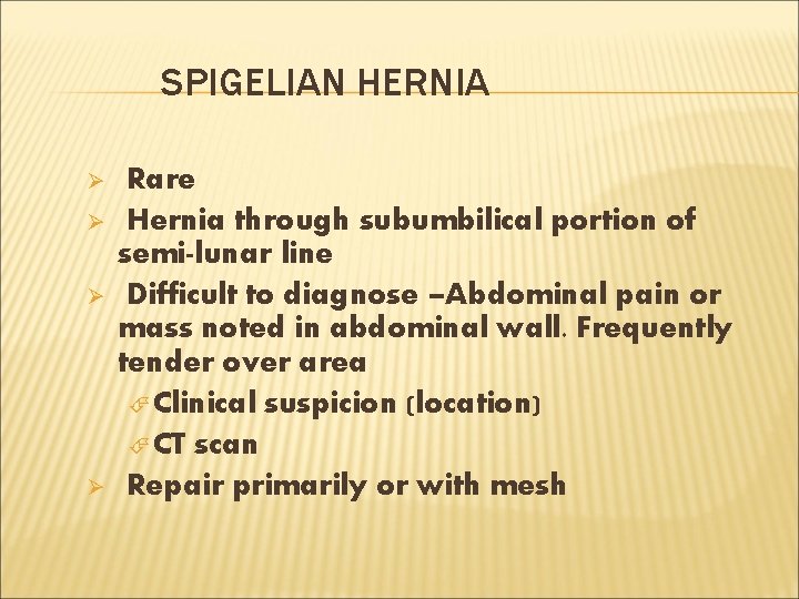 SPIGELIAN HERNIA Ø Ø Rare Hernia through subumbilical portion of semi-lunar line Difficult to